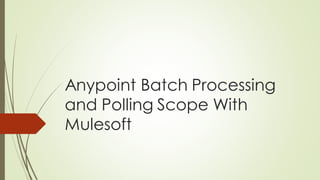 Anypoint Batch Processing and Polling
Scope With Mulesoft
JITENDRA BAFNA
 