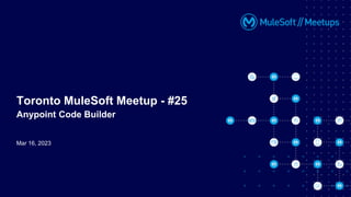 Mar 16, 2023
Toronto MuleSoft Meetup - #25
Anypoint Code Builder
 