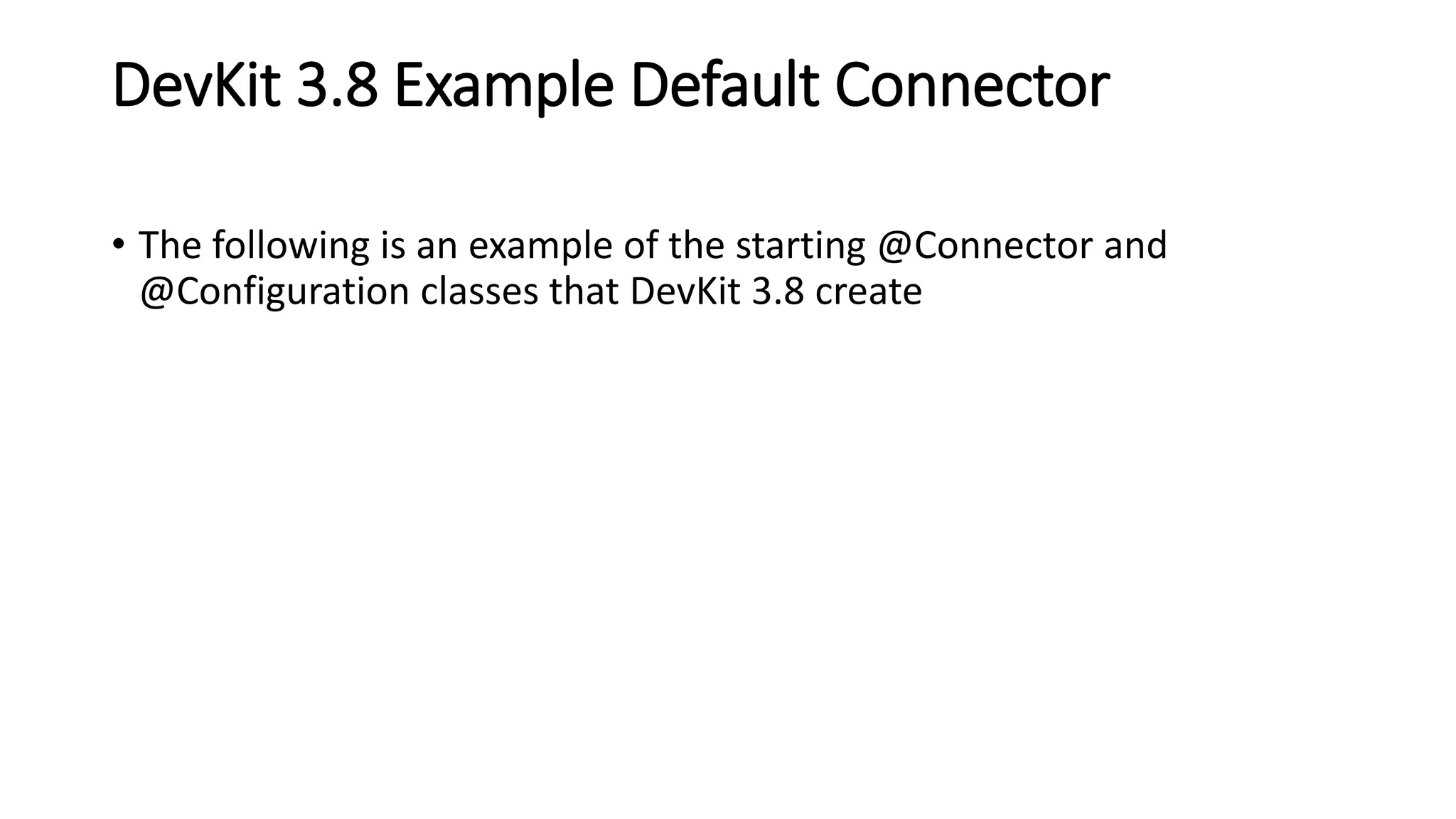 DevKit 3.8 Example Default Connector
• The following is an example of the starting @Connector and
@Configuration classes that DevKit 3.8 create
 