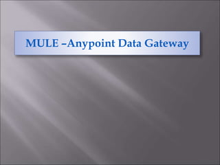 MULE –Anypoint Data Gateway
 