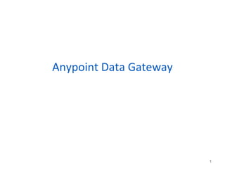 Anypoint Data Gateway
1
 