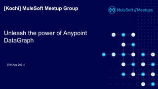 [7th Aug 2021]
[Kochi] MuleSoft Meetup Group
Unleash the power of Anypoint
DataGraph
 