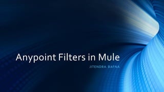 Anypoint Filters in Mule
JITENDRA BAFNA
 