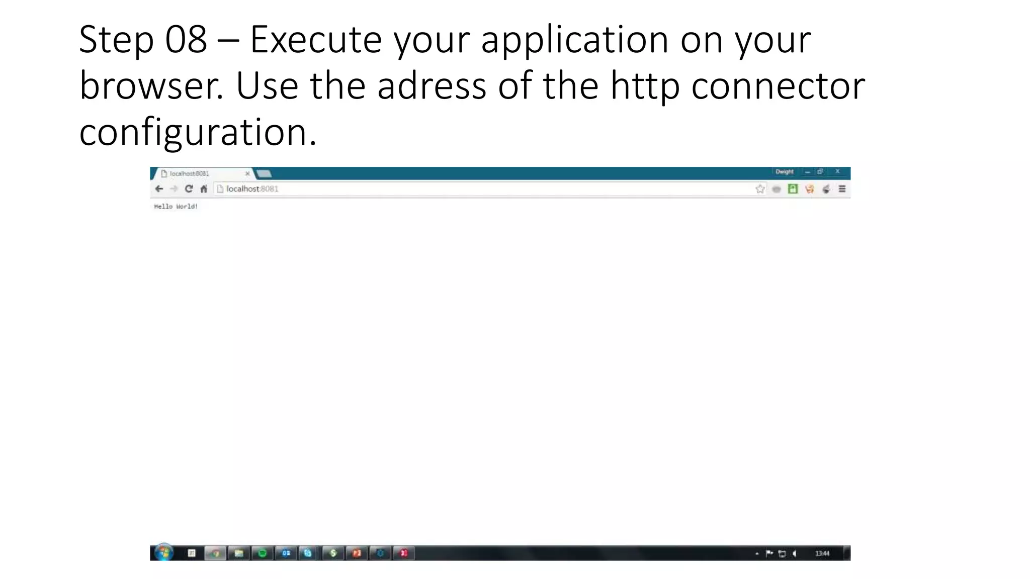 Step 08 – Execute your application on your
browser. Use the adress of the http connector
configuration.
 