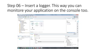 Step 06 – Insert a logger. This way you can
monitore your application on the console too.
 