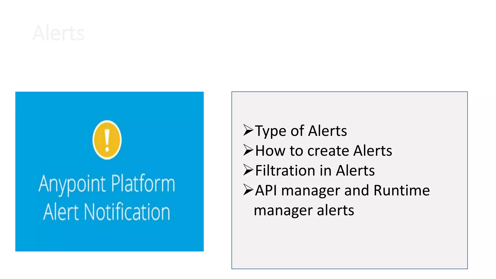 Alerts
Type of Alerts
How to create Alerts
Filtration in Alerts
API manager and Runtime
manager alerts
 