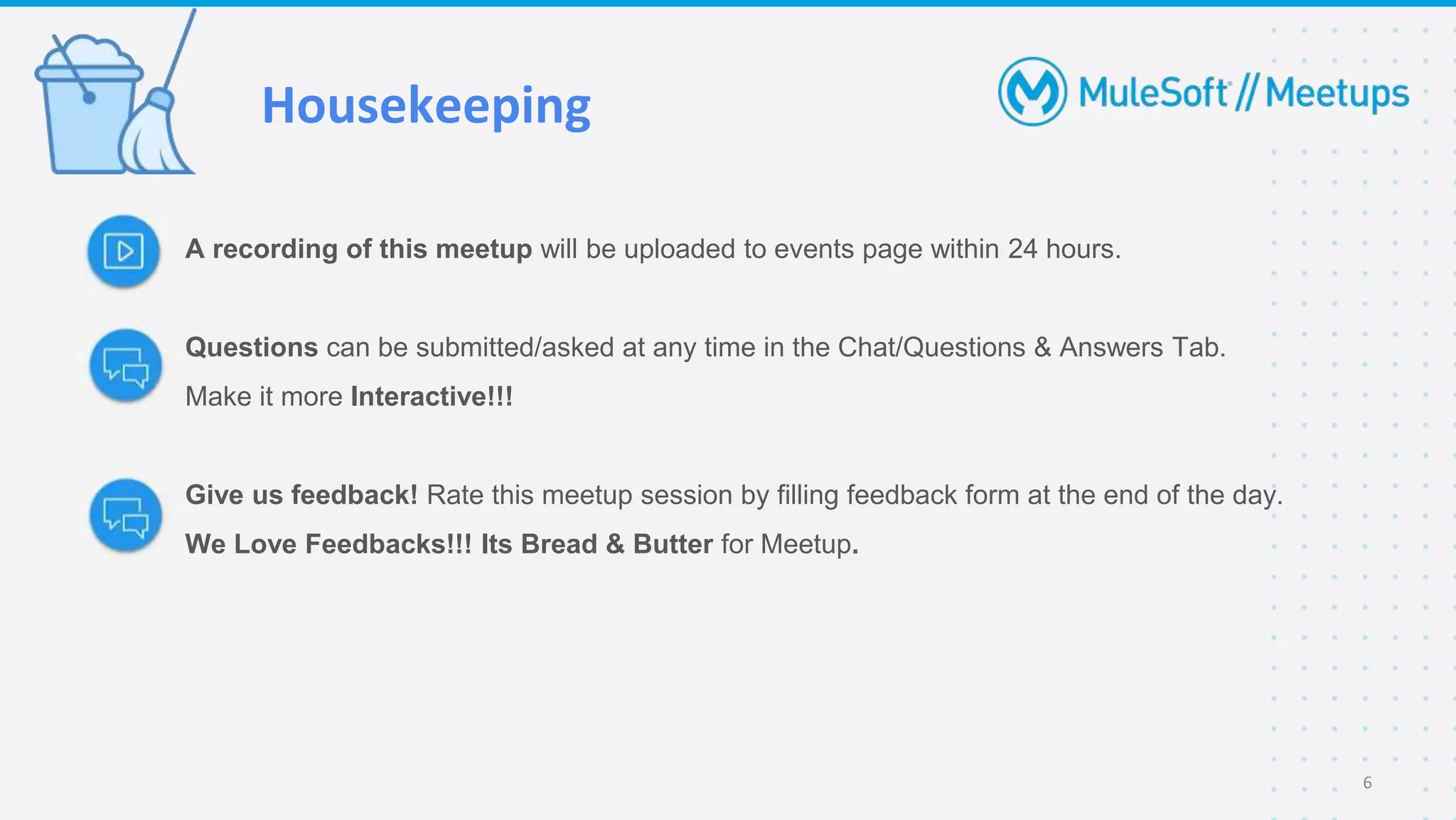 A recording of this meetup will be uploaded to events page within 24 hours.
Questions can be submitted/asked at any time in the Chat/Questions & Answers Tab.
Make it more Interactive!!!
Give us feedback! Rate this meetup session by filling feedback form at the end of the day.
We Love Feedbacks!!! Its Bread & Butter for Meetup.
Housekeeping
6
 
