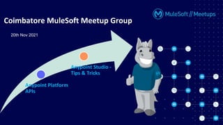 20th Nov 2021
Coimbatore MuleSoft Meetup Group
Anypoint Platform
APIs
Anypoint Studio -
Tips & Tricks
 