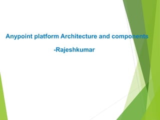 Anypoint platform Architecture and components
-Rajeshkumar
 