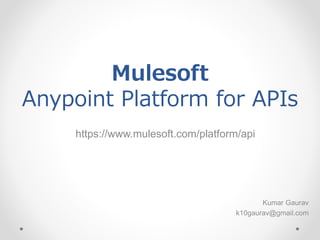 Mulesoft
Anypoint Platform for APIs
https://www.mulesoft.com/platform/api
Kumar Gaurav
k10gaurav@gmail.com
 