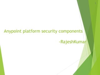 Anypoint platform security components
-RajeshKumar
1
 