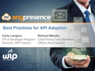 © Copyright 2013 AnyPresence, Inc. All rights reserved.
Best Practices for API Adoption
Carlo Longino
VP of Developer Program
Services, WIP Factory
1
Richard Mendis
Chief Product and Marketing
Officer, AnyPresence
 