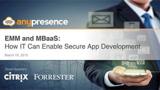 © Copyright 2013 AnyPresence, Inc. All rights reserved.
EMM and MBaaS: 
How IT Can Enable Secure App Development
March 19, 2015
1
Guest Speakers!
 