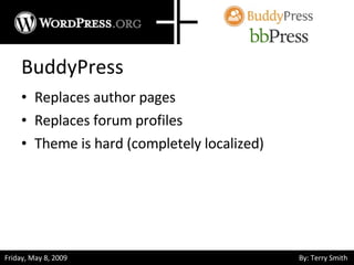 BuddyPress Replaces author pages Replaces forum profiles Theme is hard (completely localized) 