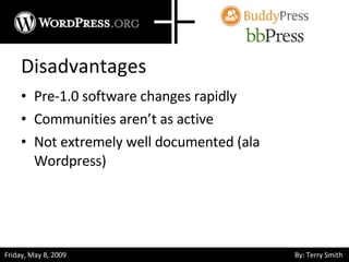 Disadvantages Pre-1.0 software changes rapidly Communities aren’t as active Not extremely well documented (ala Wordpress) 