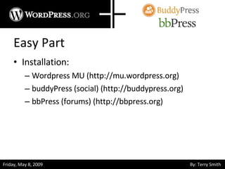 Easy Part Installation: Wordpress MU (http://mu.wordpress.org) buddyPress (social) (http://buddypress.org) bbPress (forums) (http://bbpress.org) 