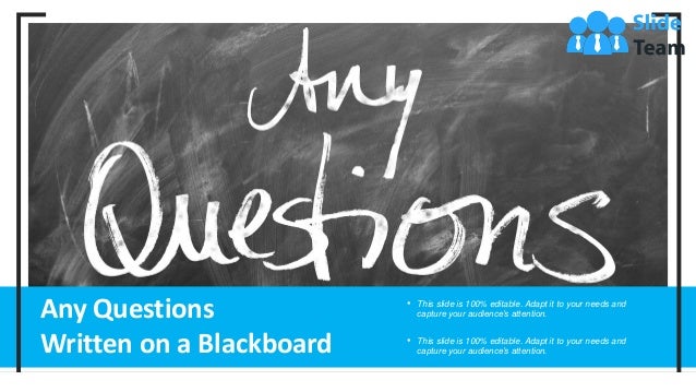 Any Questions
Written on a Blackboard
• This slide is 100% editable. Adapt it to your needs and
capture your audience’s attention.
• This slide is 100% editable. Adapt it to your needs and
capture your audience’s attention.
 