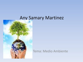 Any Samary Martinez




     Tema: Medio Ambiente
 