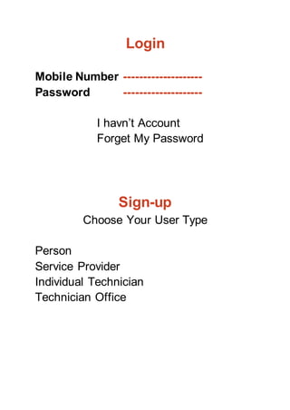 Login
Mobile Number --------------------
Password --------------------
I havn’t Account
Forget My Password
Sign-up
Choose Your User Type
Person
Service Provider
Individual Technician
Technician Office
 