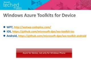 ? WP7, http://watwp.codeplex.com/
? iOS, https://github.com/microsoft-dpe/wa-toolkit-ios
? Android, https://github.com/microsoft-dpe/wa-toolkit-android




              Azure for Device, not only for Windows Phone
 