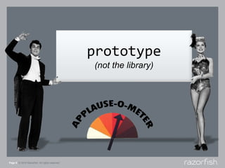 prototype(not the library)<br />Page 6© 2010 Razorfish. All rights reserved.<br />
