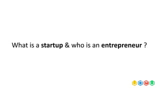 What is a startup & who is an entrepreneur ?
 