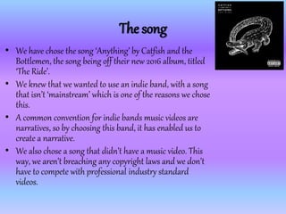 The song
• We have chose the song ‘Anything’ by Catfish and the
Bottlemen, the song being off their new 2016 album, titled...