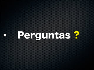 Perguntas ?
 