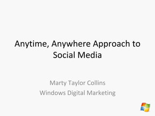 Anytime, Anywhere Approach to Social Media Marty Taylor Collins Windows Digital Marketing 