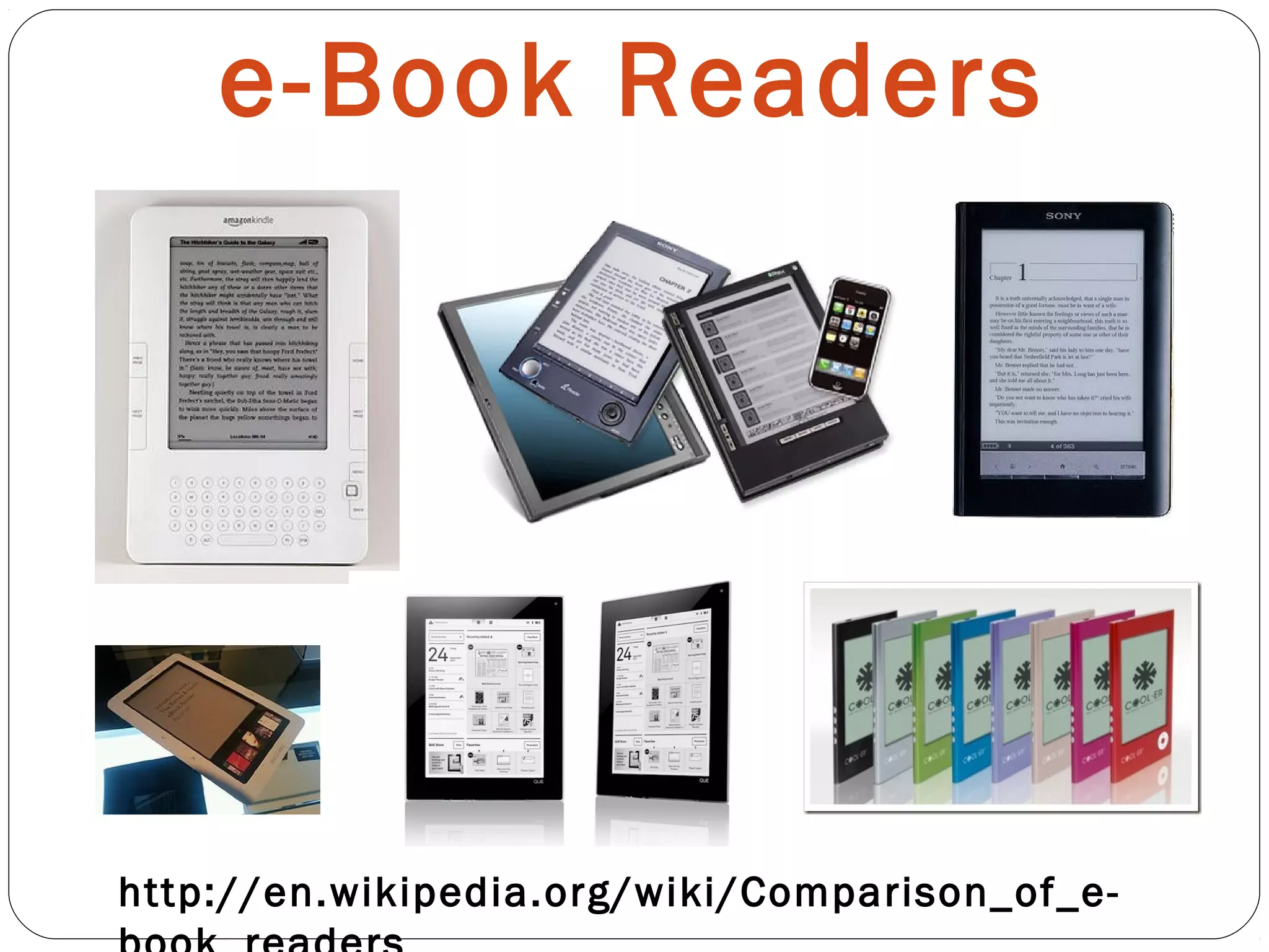 e-Book Readers
http://en.wikipedia.org/wiki/Comparison_of_e-
 