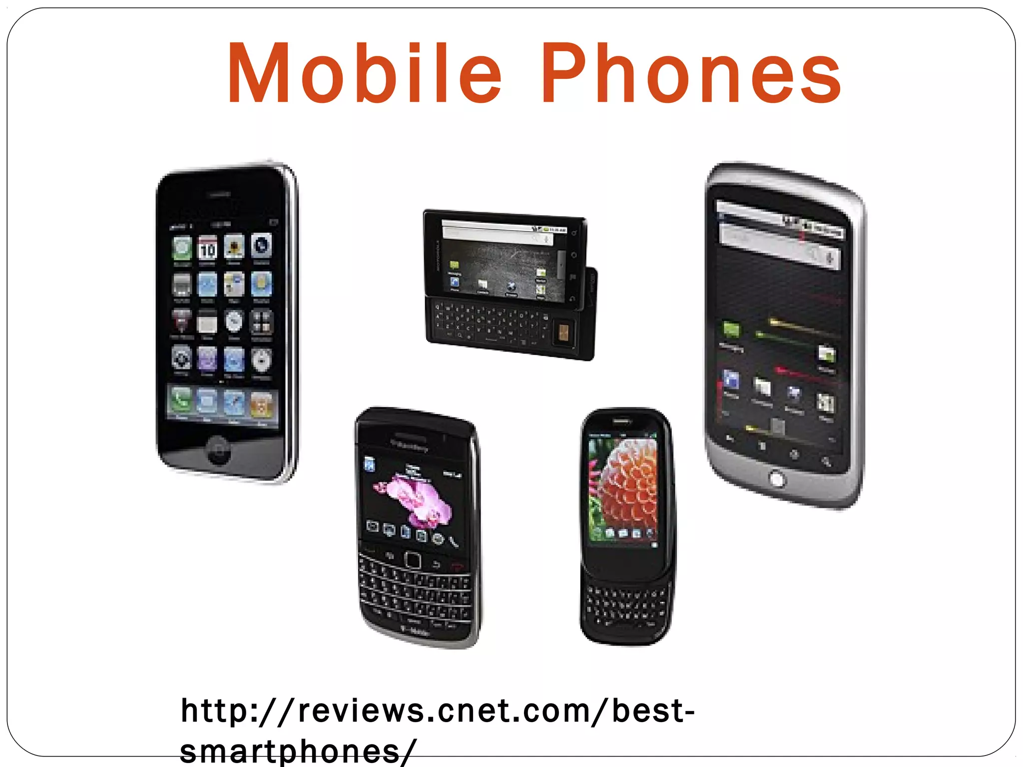 Mobile Phones
http://reviews.cnet.com/best-
smartphones/
 