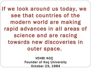 http://tinyurl.com/32chpen
Koç University's research will
contribute to advance
universal knowledge and
influence the inte...