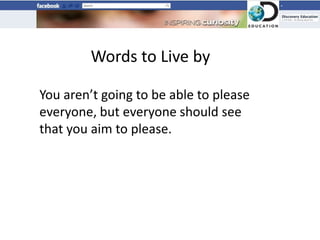 Words to Live by

You aren’t going to be able to please
everyone, but everyone should see
that you aim to please.
 