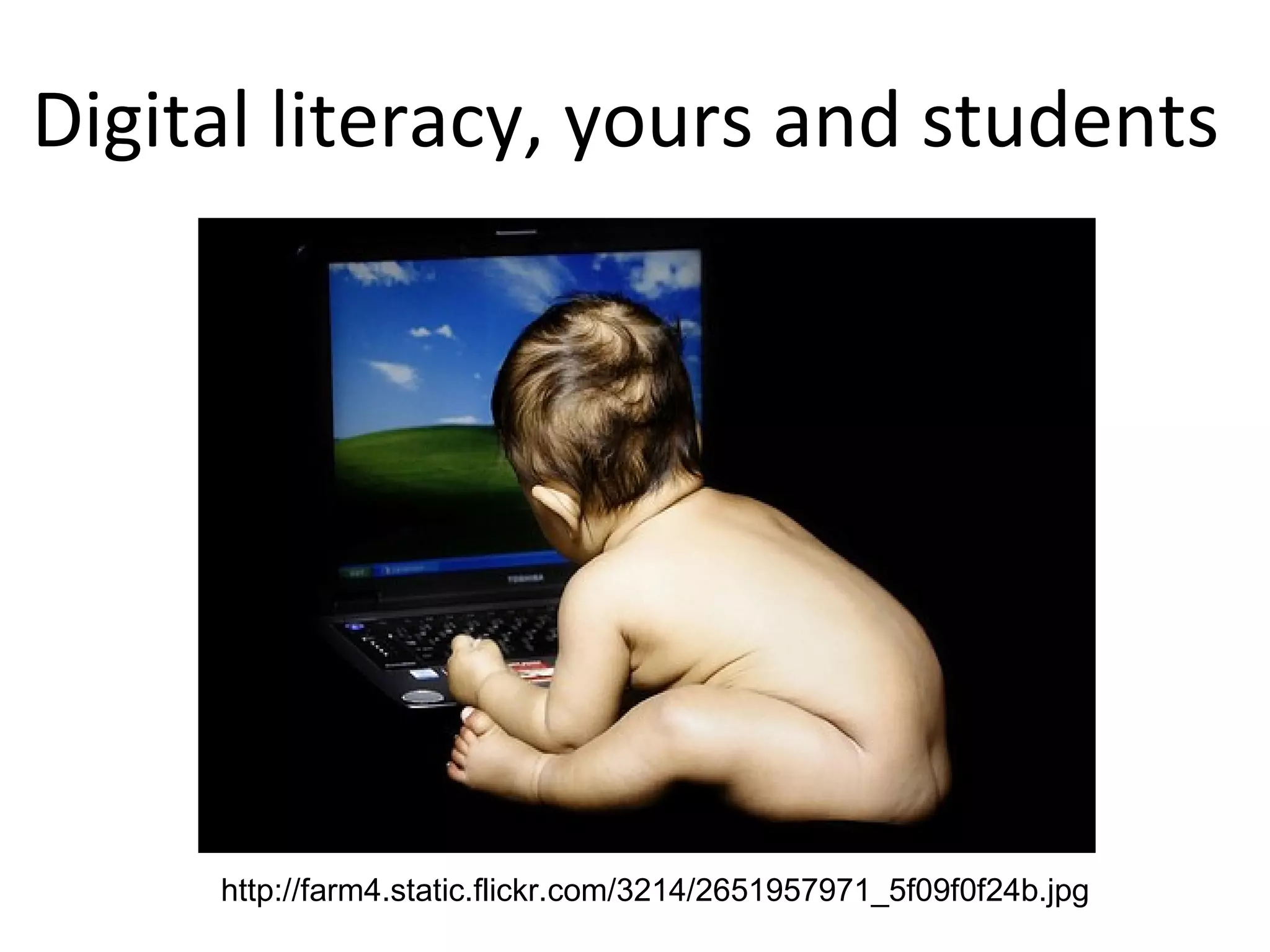 Digital literacy, yours and students  http://farm4.static.flickr.com/3214/2651957971_5f09f0f24b.jpg 