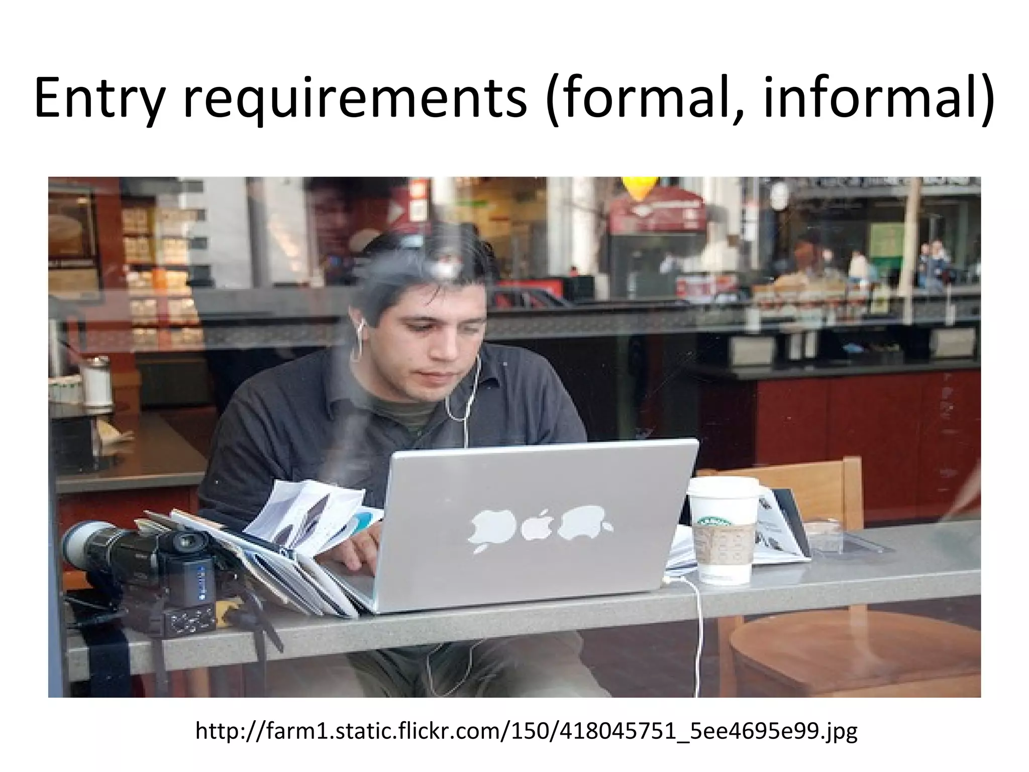 Entry requirements (formal, informal) http://farm1.static.flickr.com/150/418045751_5ee4695e99.jpg 