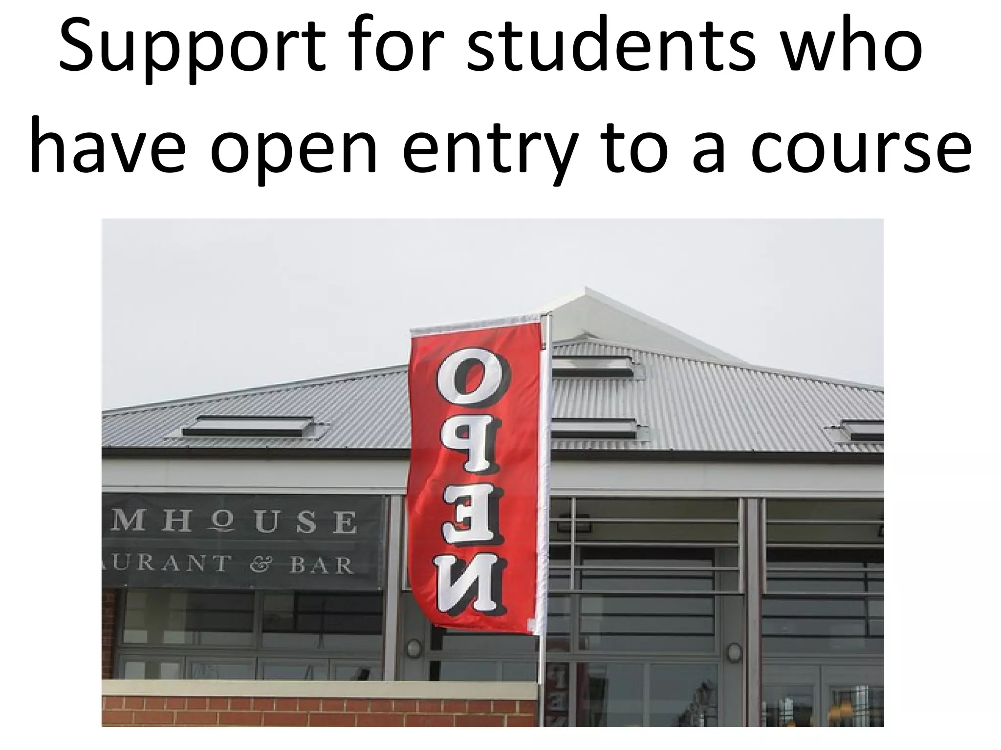 Support for students who  have open entry to a course 