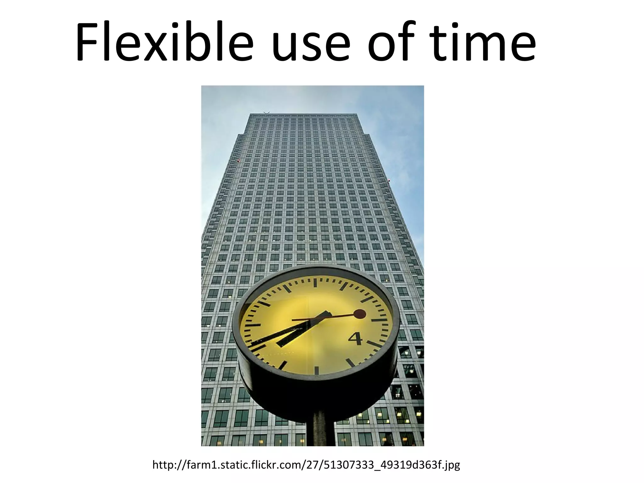 Flexible use of time   http://farm1.static.flickr.com/27/51307333_49319d363f.jpg 