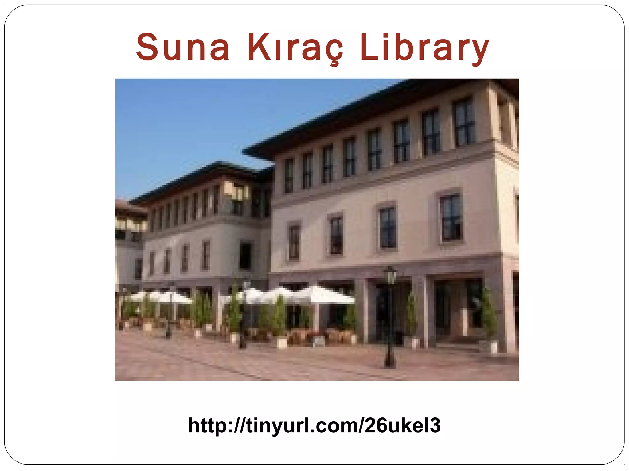 Suna Kıraç Library
http://tinyurl.com/26ukel3
 