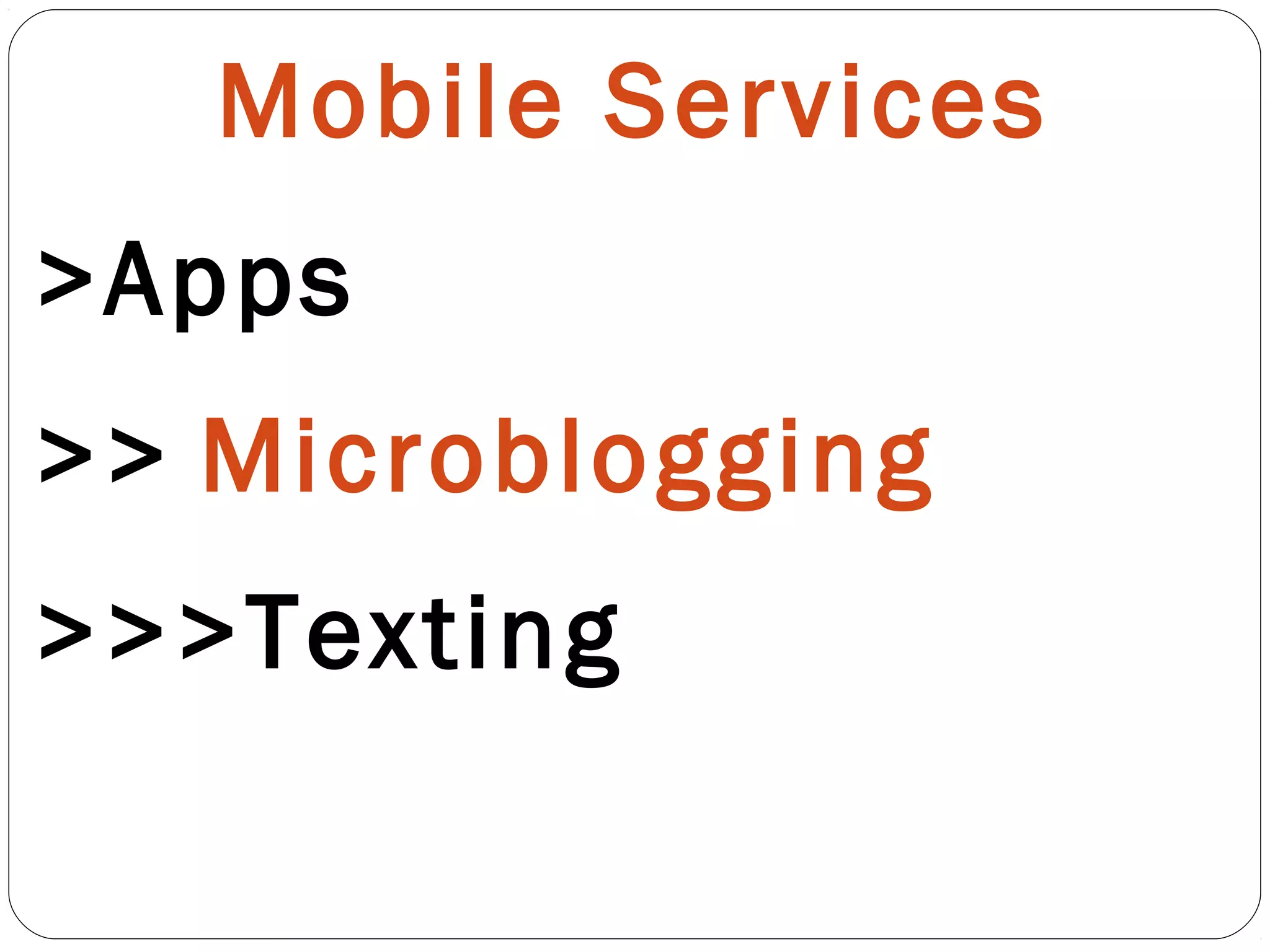 Mobile Services
>Apps
>> Microblogging
>>>Texting
 