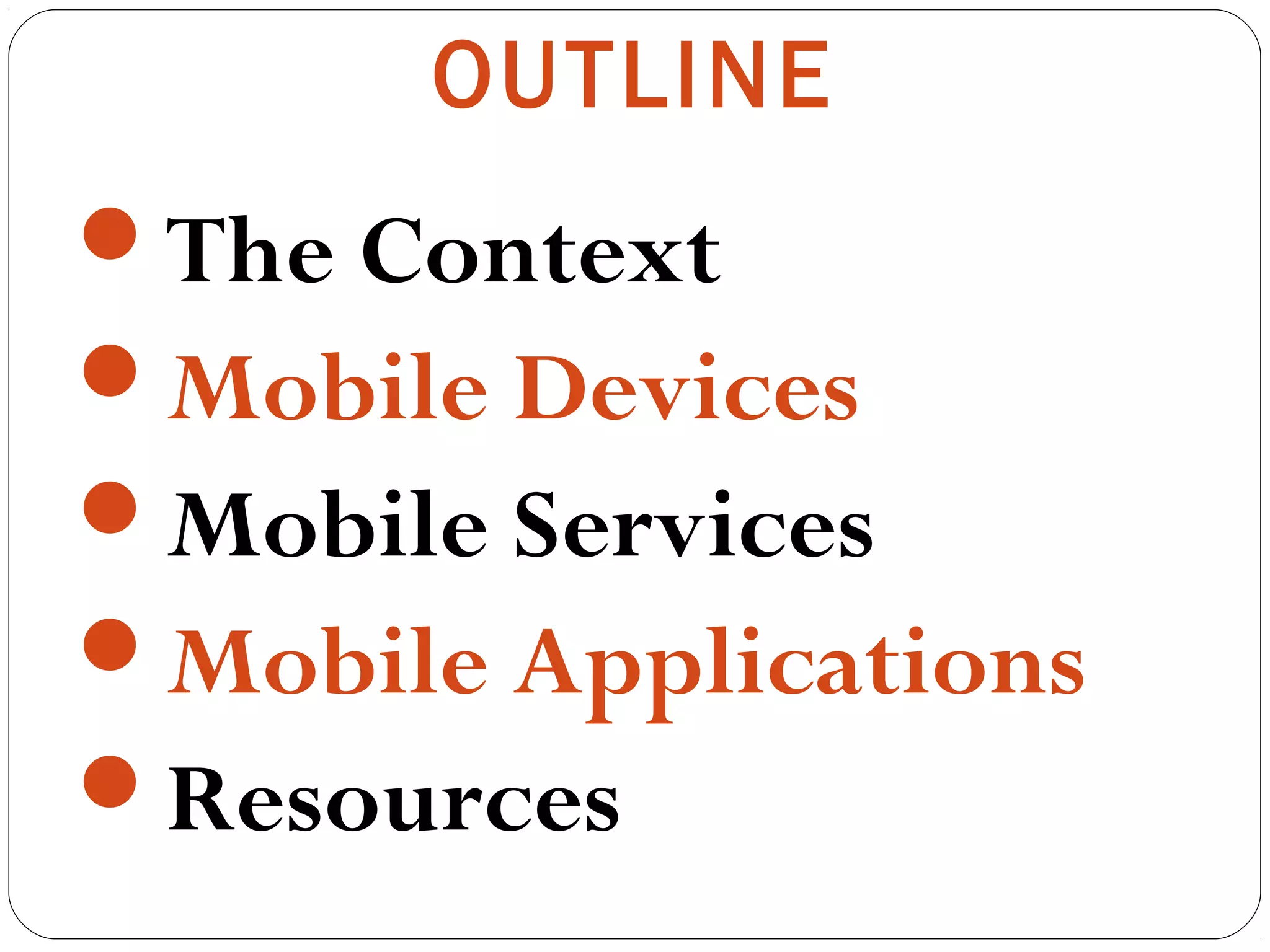 OUTLINE
The Context
Mobile Devices
Mobile Services
Mobile Applications
Resources
 