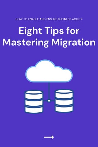 Eight Tips for
Mastering Migration


HOW TO ENABLE AND ENSURE BUSINESS AGILITY
 