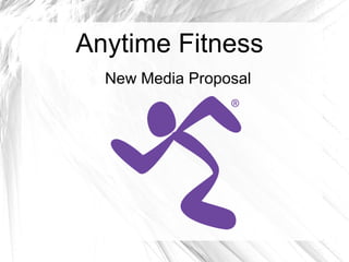 Anytime Fitness New Media Proposal 