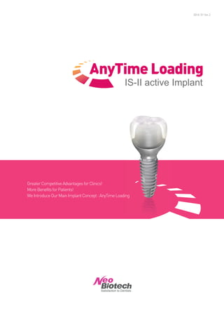 2014. 01 Ver.2
IS-II active Implant
GreaterCompetitiveAdvantagesforClinics!
MoreBenefitsforPatients!
WeIntroduceOurMainImplantConcept:AnyTimeLoading
 