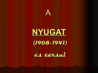 A

NYUGAT
(1908-1941)

és társai
 