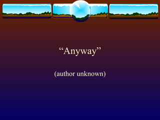 “ Anyway” (author unknown) 