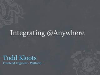 Integrating @Anywhere


Todd Kloots
Frontend Engineer - Platform
 