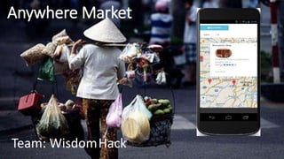 Anywhere Market
Team: WisdomHack
 