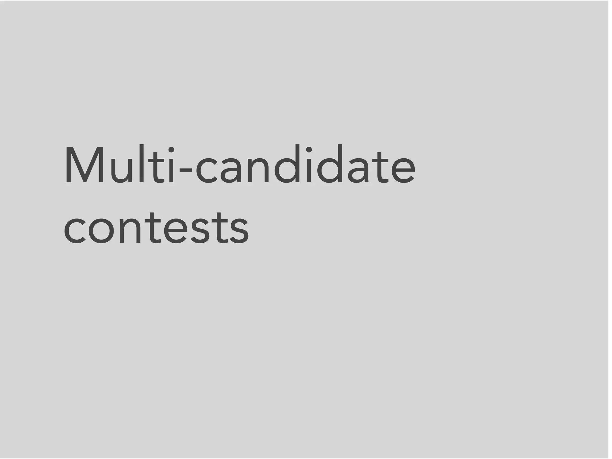 Multi-candidate
contests
 
