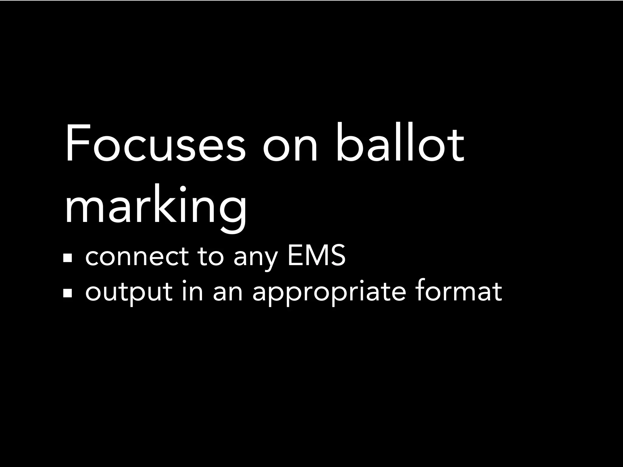 Focuses on ballot
marking
connect to any EMS
output in an appropriate format
 