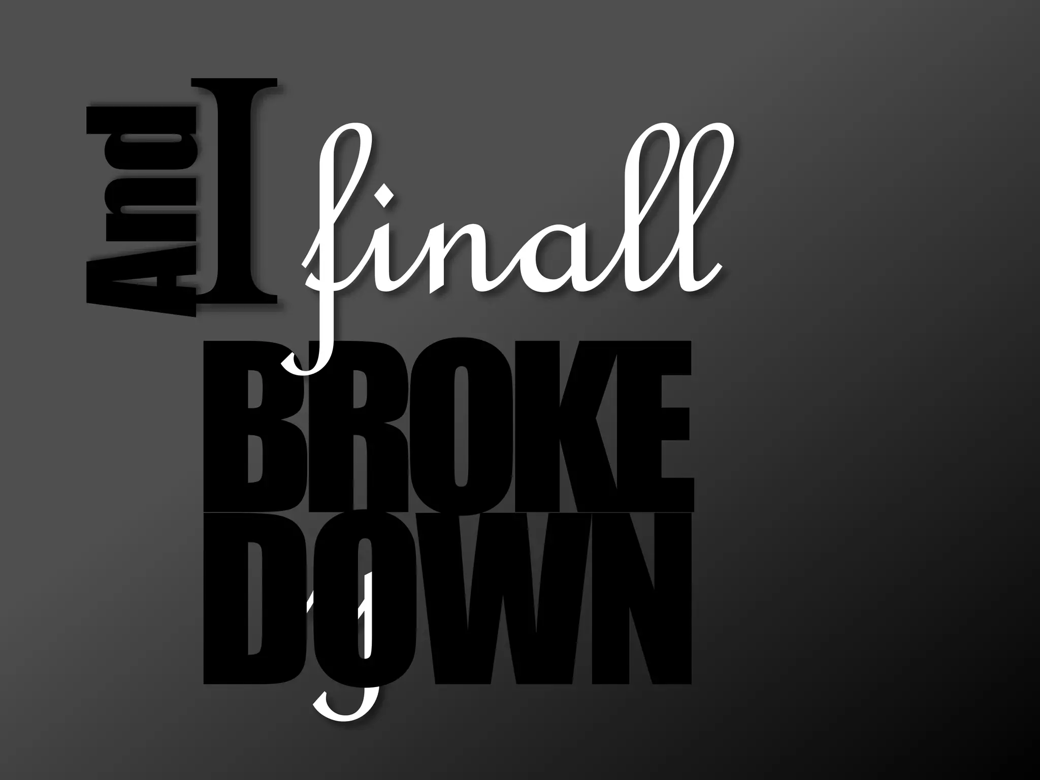And
BROKE
finall
yDOWN
